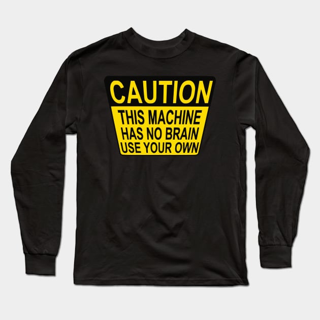 CAUTION: THIS MACHINE HAS NO BRAIN USE YOUR OWN Long Sleeve T-Shirt by Shrenk